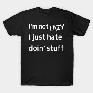 I'm Not LAZY I just Hate Doin' Stuff T-Shirt